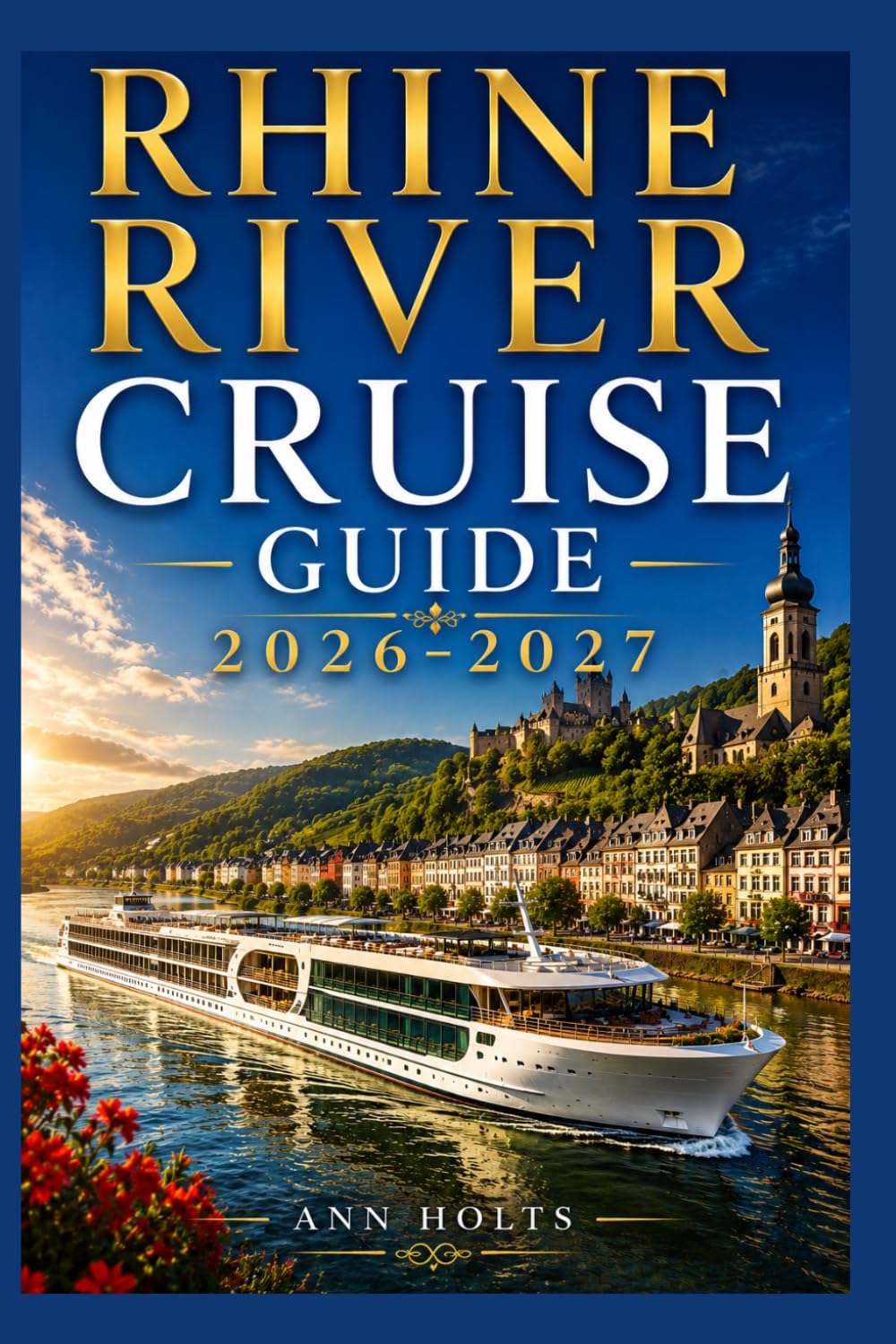 RHINE RIVER CRUISE GUIDE 2026-2027: How to Choose Cruise Lines, Itinerary, Save Money, Explore Top Ports and Avoid Common Mistakes (Ultimate Cruise & Hiking Adventure Series)