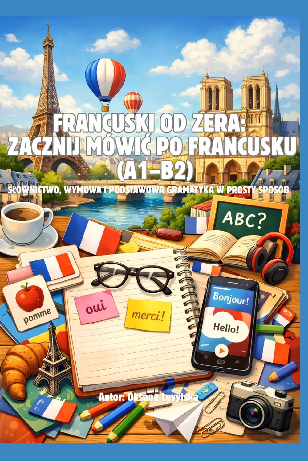 Francuski od zera: zacznij mówić po francusku (A1–B2) Słownictwo, wymowa i podstawowa gramatyka w prosty sposób