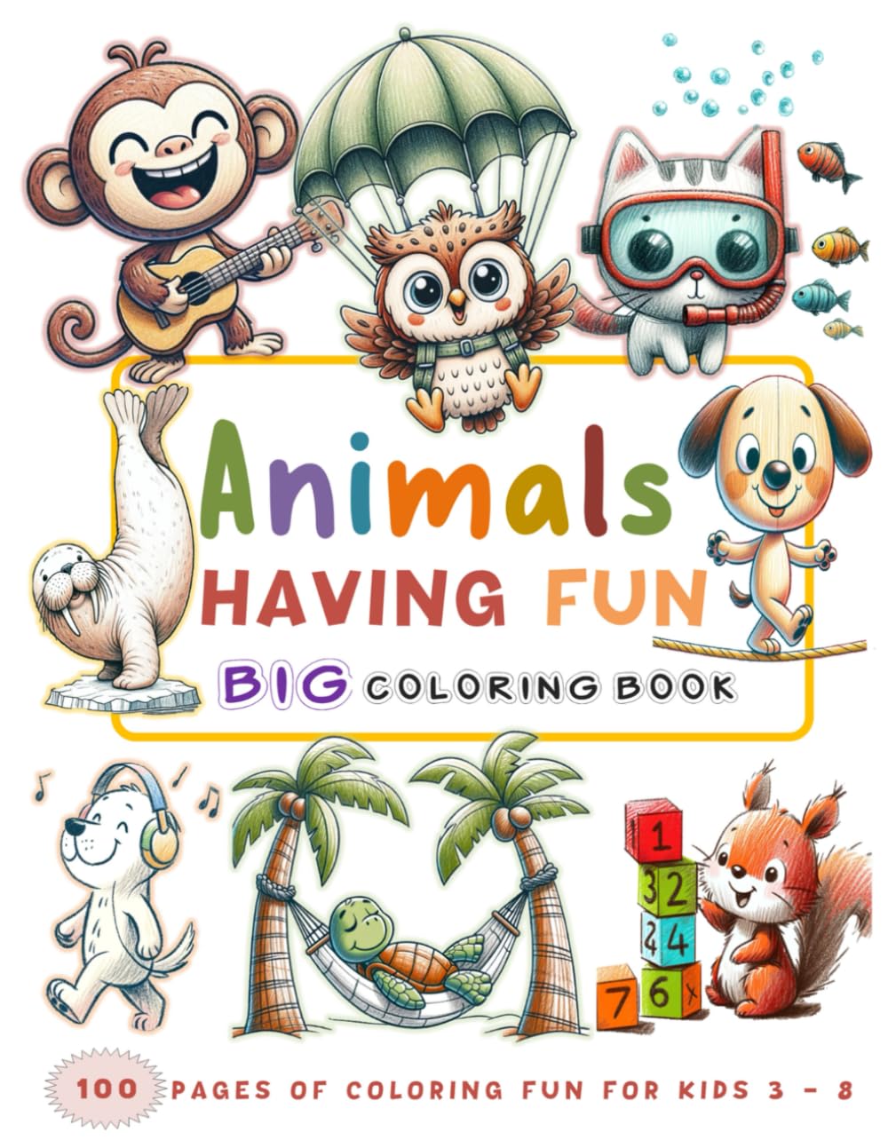 Animals Having Fun Big Coloring Book: 100 pages of coloring fun for kids 3 - 8
