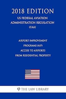Airport Improvement Programs (AIP) - Access to Airports from Residential Property (US Federal Aviation Administration Regulation) (FAA) (2018 Edition)