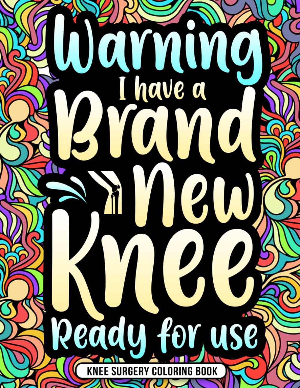 Knee Surgery Coloring Book: Funny & Relatable Post Knee Replacement Gifts for Recovery with Relaxing Designs
