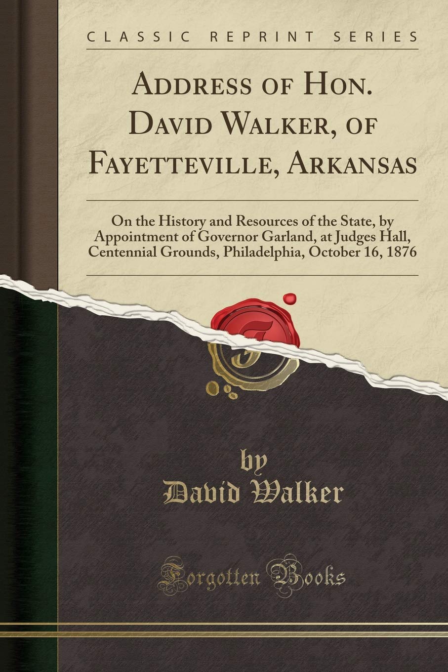 Address of Hon. David Walker, of Fayetteville, Arkansas: On the History and Resources of the State, by Appointment of Governor Garland, at Judges ... October 16, 1876 (Classic Reprint)