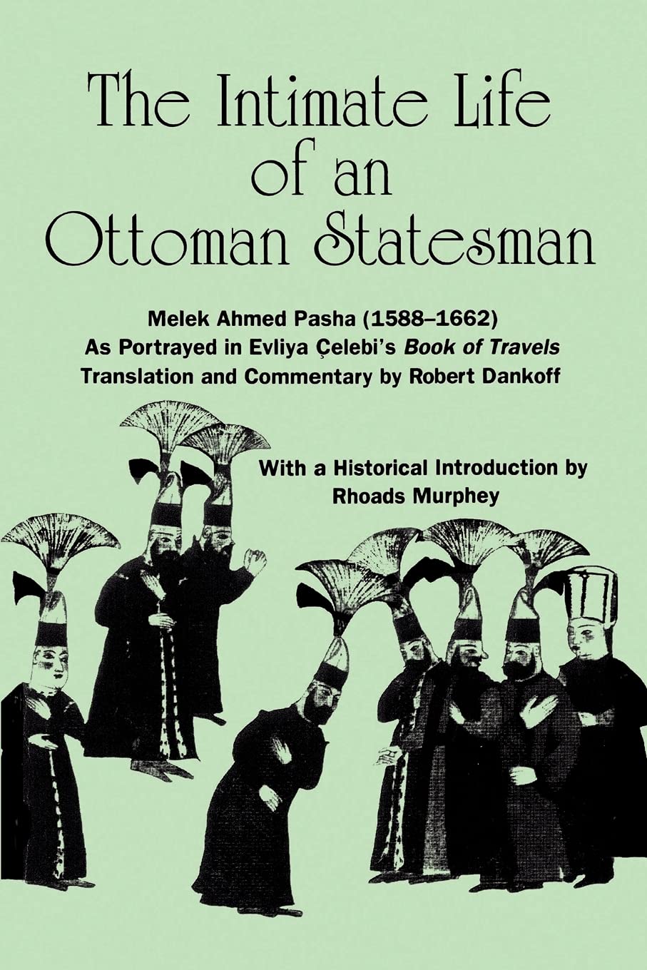 The Intimate Life of an Ottoman Statesman, Melek Ahmed Pasha, (1588-1662 : As Portrayed in Evliya Celeb's Book of Travels)