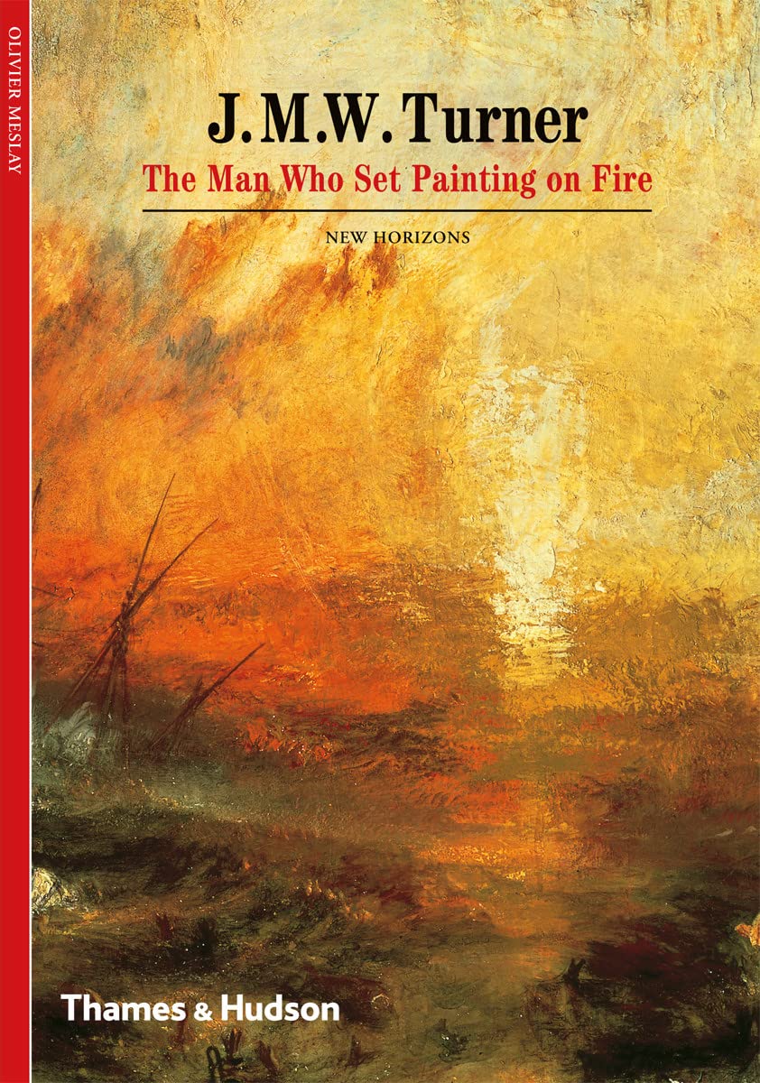 J. M. W. Turner: The Man Who Set Painting on Fire (New Horizons) By Olivier Mes