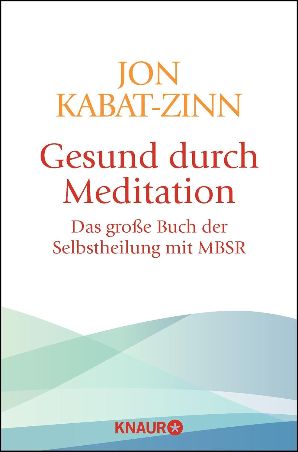 Gesund durch Meditation Das große Buch der Selbstheilung mit MBSR KabatZinn, Jon, Kappen