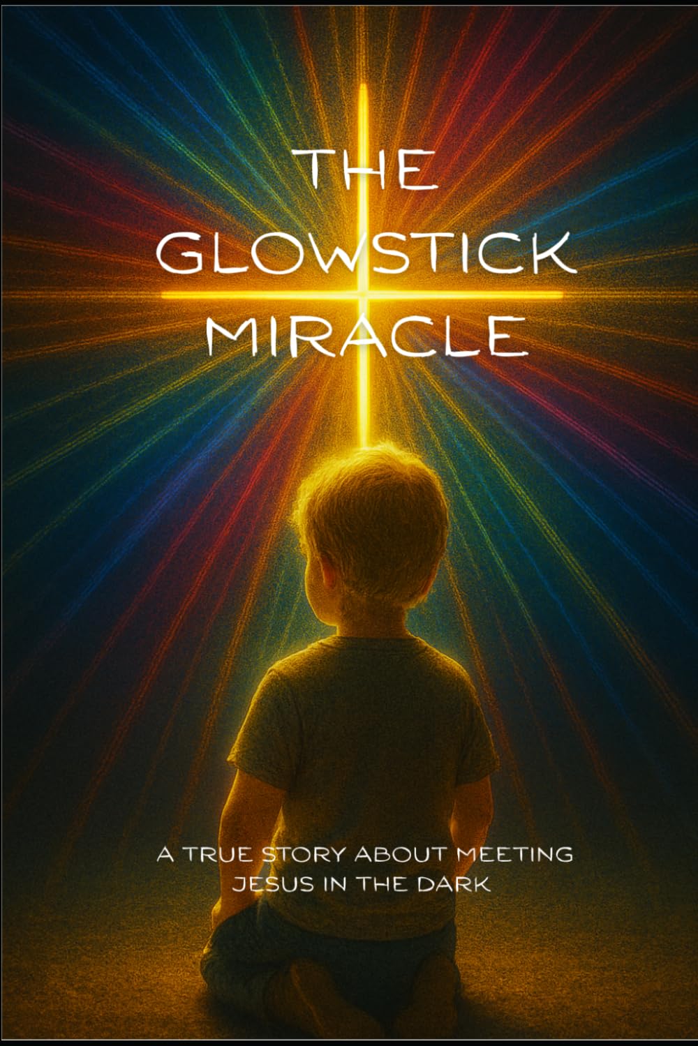 The Glowstick Miracle: A True Story About Meeting Jesus In The Dark