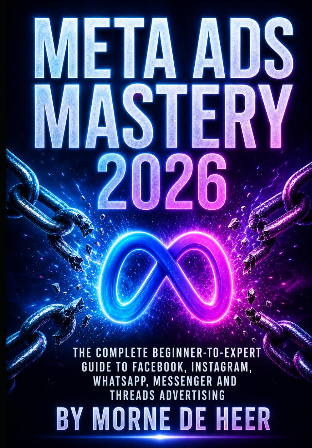 Meta Ads Mastery 2026: The Complete Beginner-to-Expert Guide to Facebook, Instagram, WhatsApp, Messenger and Threads Advertising