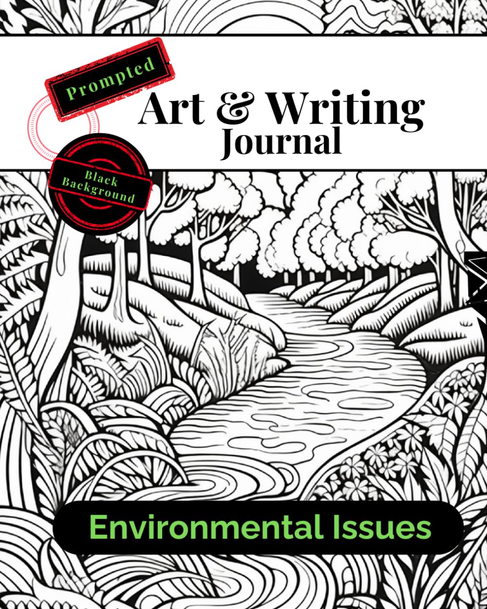 Prompted Art and Writing Journal: Environmental Issues: Cultivate Your Creativity With Inspiring & Imaginative Writing & Drawing Prompts About Environmental Concerns. A Sketchbook for Adults & Teens.