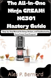 The All-in-One Ninja CREAMi NC301 Mastery Guide: : “Step-by-Step Manual for Setup, Recipes, and Troubleshooting Every Frozen Treat Program” (“Mastering ... for Creating Clear, Effective Manuals” 1)