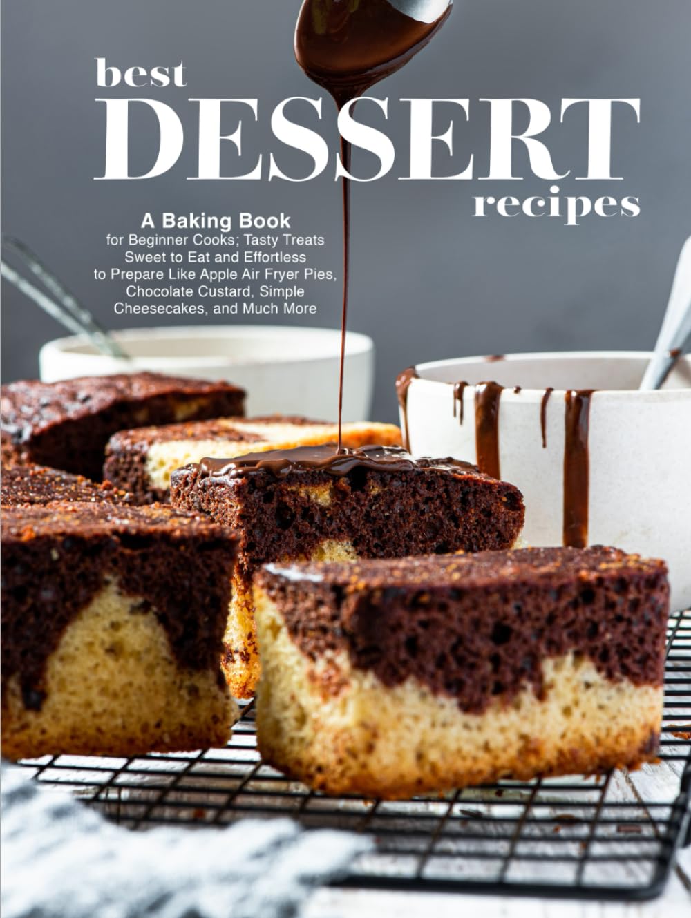 Best Dessert Recipes: A Baking Book for Beginner Cooks; Tasty Treats Sweet to Eat and Effortless to Prepare Like Apple Air Fryer Pies, Chocolate ... and Much More (Healthy Dessert Recipes)