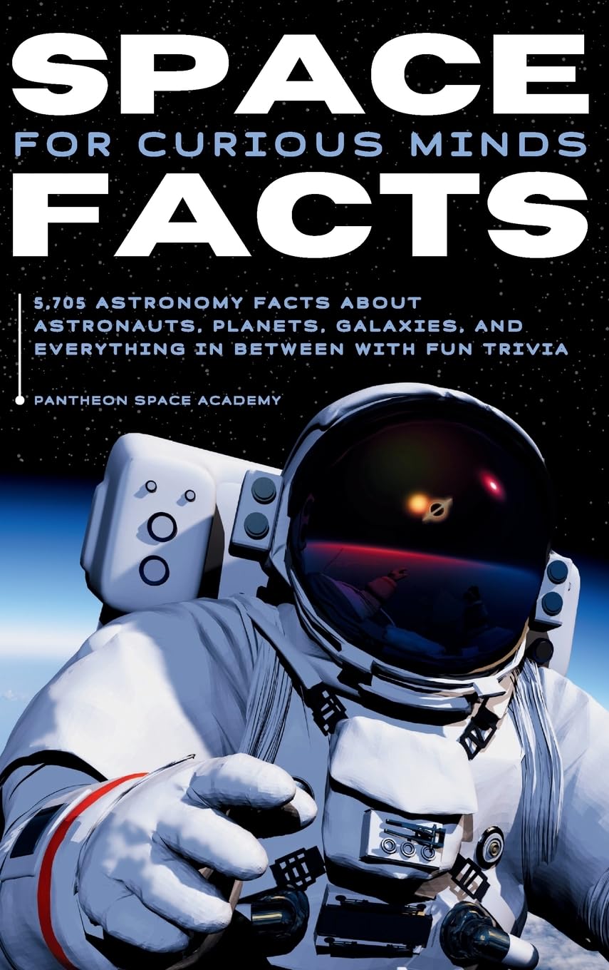 SPACE FACTS FOR CURIOUS MINDS: 5,705 Astronomy facts about astronauts, planets, galaxies and everything in between with fun trivia