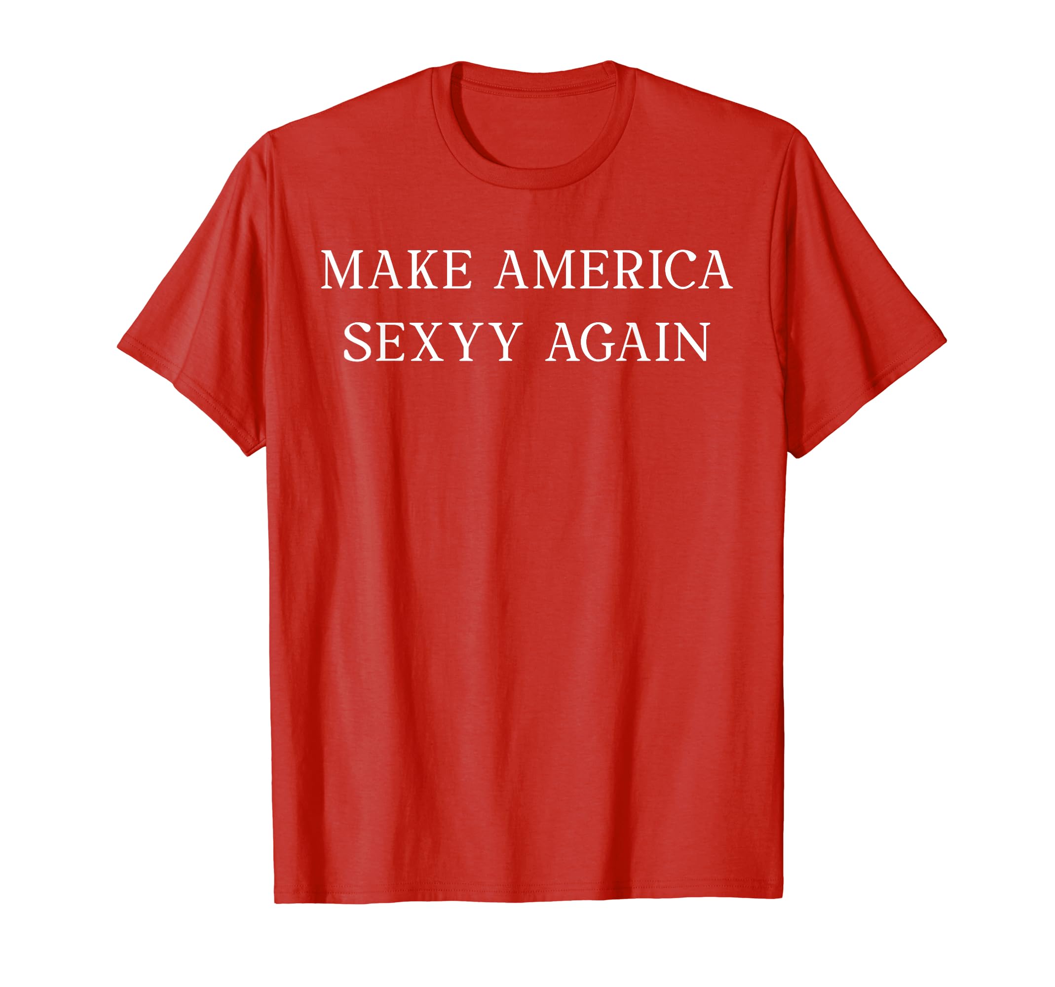 Make America Sexyy Again Sexy Apparel Co.Make America Sexyy Again Funny Slogan Sassy Playful Sexy T-ShirtOEKO-TEX STANDARD 100