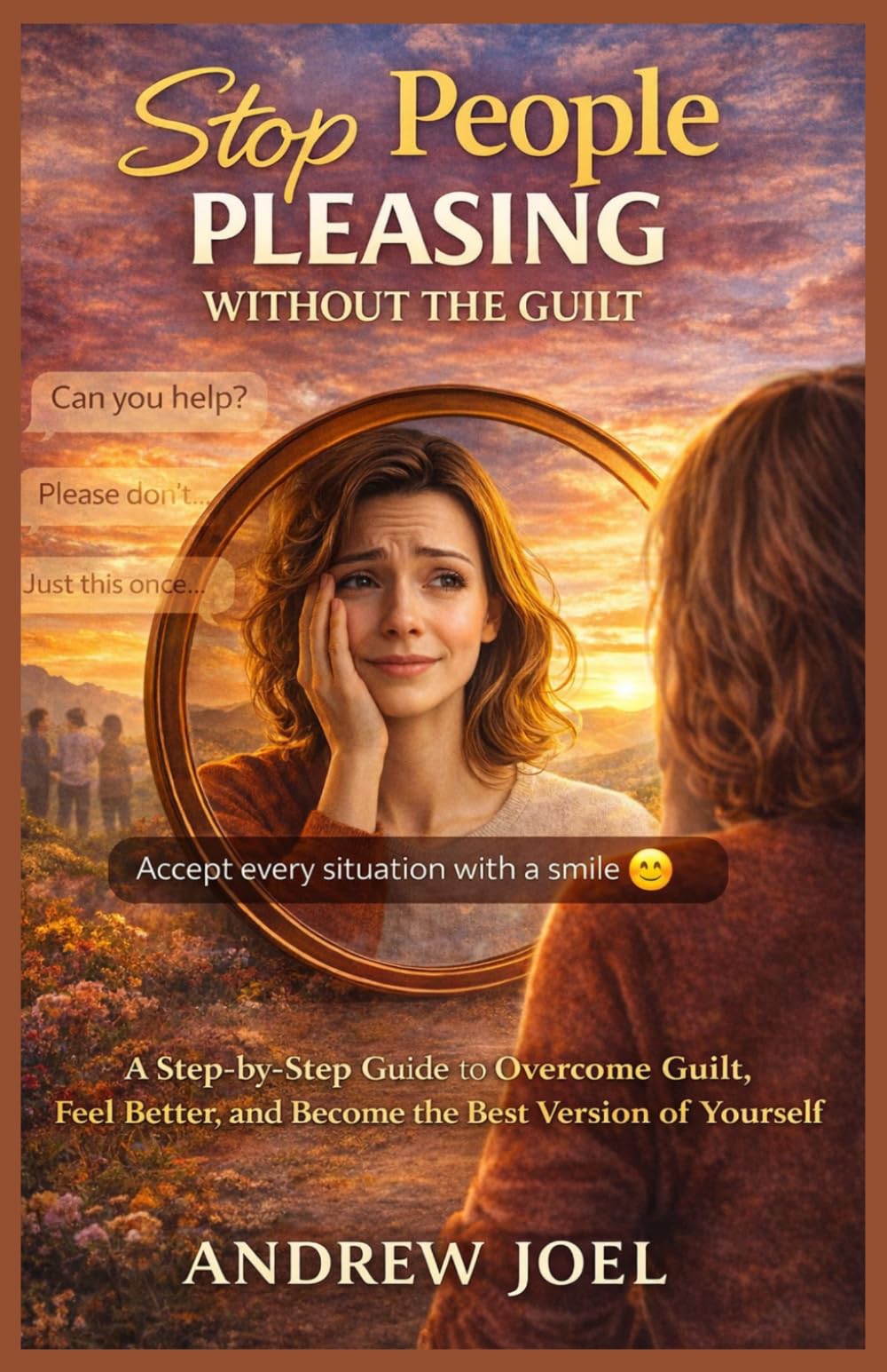 Stop People Pleasing without the Guilt: A step by step guide to overcome guilt, feel better and become the best version of yourself
