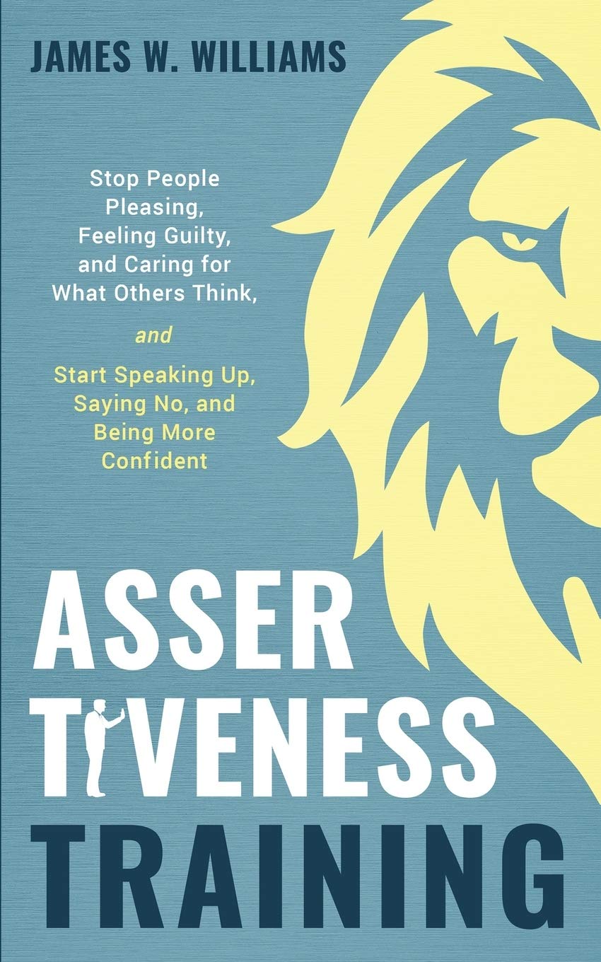 Assertiveness Training: Stop People Pleasing, Feeling Guilty, and Caring for What Others Think, and Start Speaking Up, Saying No, and Being More Confident: 5 (Practical Emotional Intelligence)