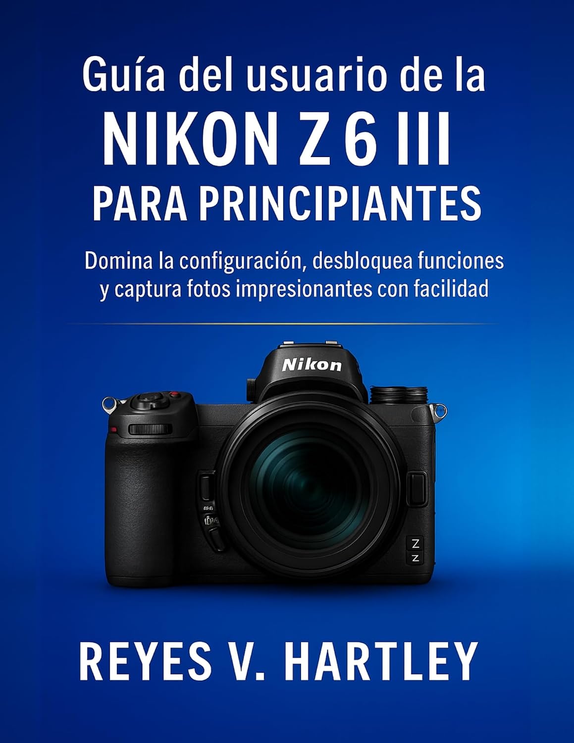 Guía del usuario de la Nikon Z6 III para principiantes: Domina la configuración, desbloquea funciones y captura fotos impresionantes con facilidad (Spanish Edition)