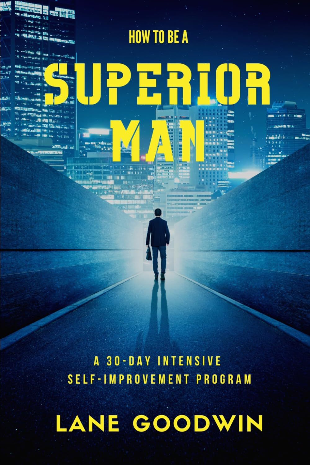How To Be A Superior Man: Master Yourself, Get Leaner And Stronger, Achieve Your Goals, Become The Man You Want To Be
