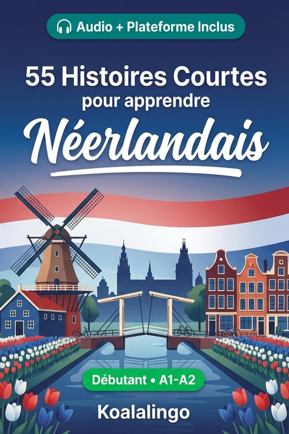 55 nouvelles bilingues pour améliorer votre néerlandais pour débutants: Améliorez votre vocabulaire, votre lecture et votre compréhension écrite avec des exercices pour apprenants de niveau A1-A2