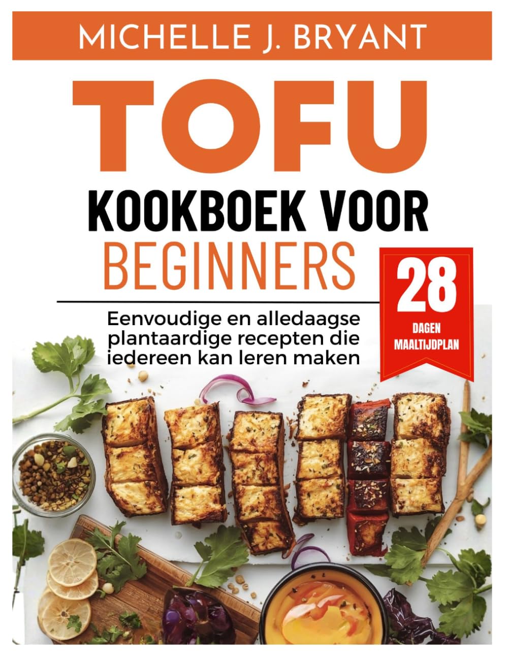 TOFU KOOKBOEK VOOR BEGINNERS: Eenvoudige en alledaagse plantaardige recepten die iedereen kan leren maken (Simple delicious cookbook)