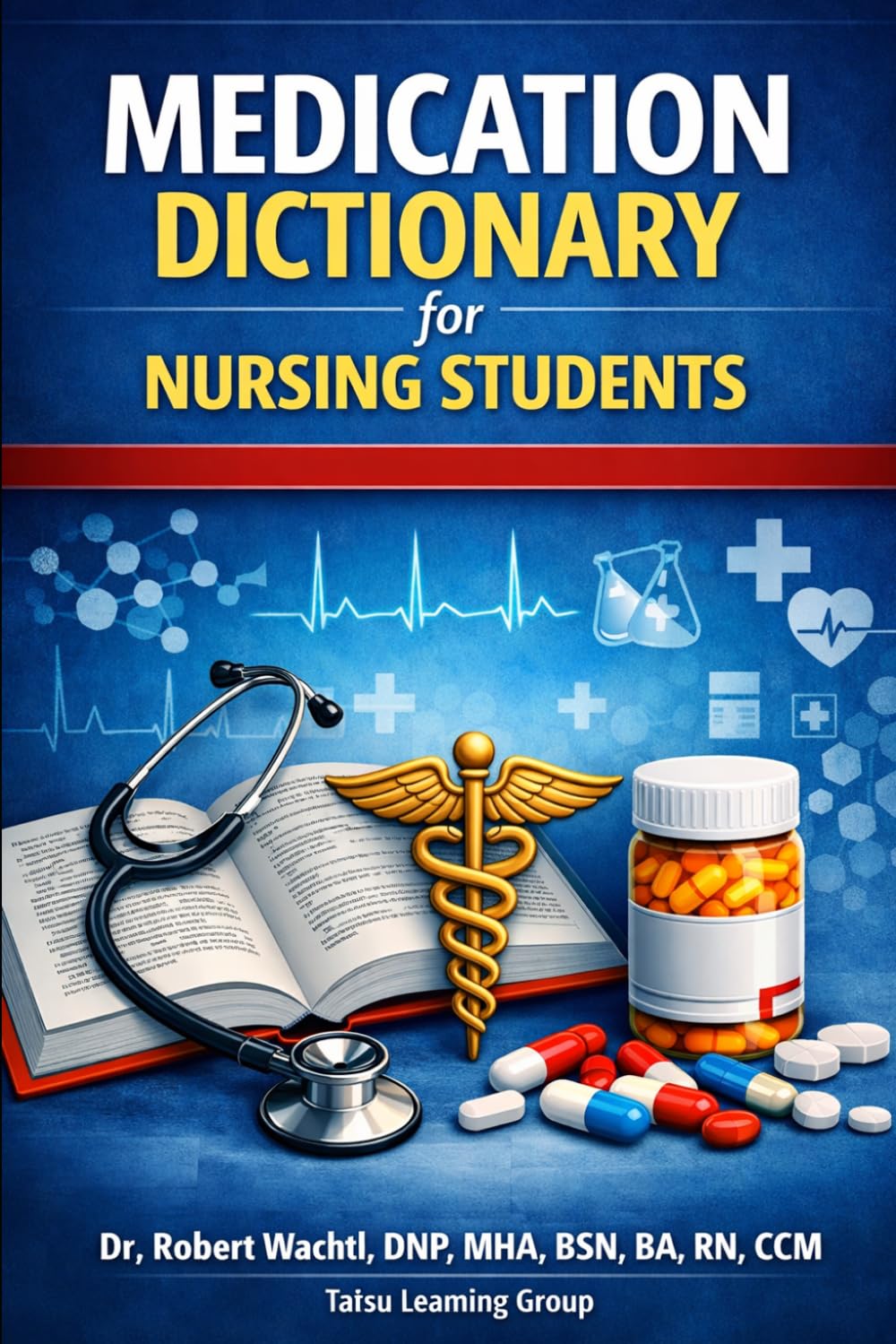 Medication Dictionary for Nursing Students: A Complete Clinical Reference for U.S. and International Nurses: A Practical Medication Guide for Global ... Practice (TLG Global Nursing Success Series)