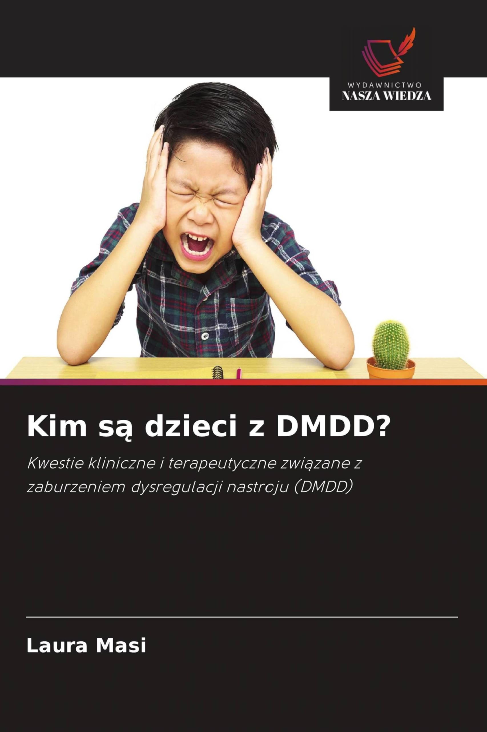 Kim s¿ dzieci z DMDD?: Kwestie kliniczne i terapeutyczne zwi¿zane z zaburzeniem dysregulacji nastroju (DMDD)