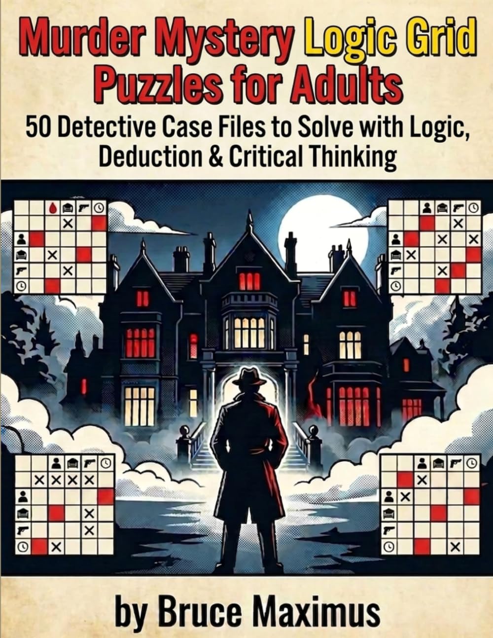 Murder Mystery Logic Grid Puzzles for Adults: 50 Detective Case Files to Solve with Logic, Deduction & Critical Thinking