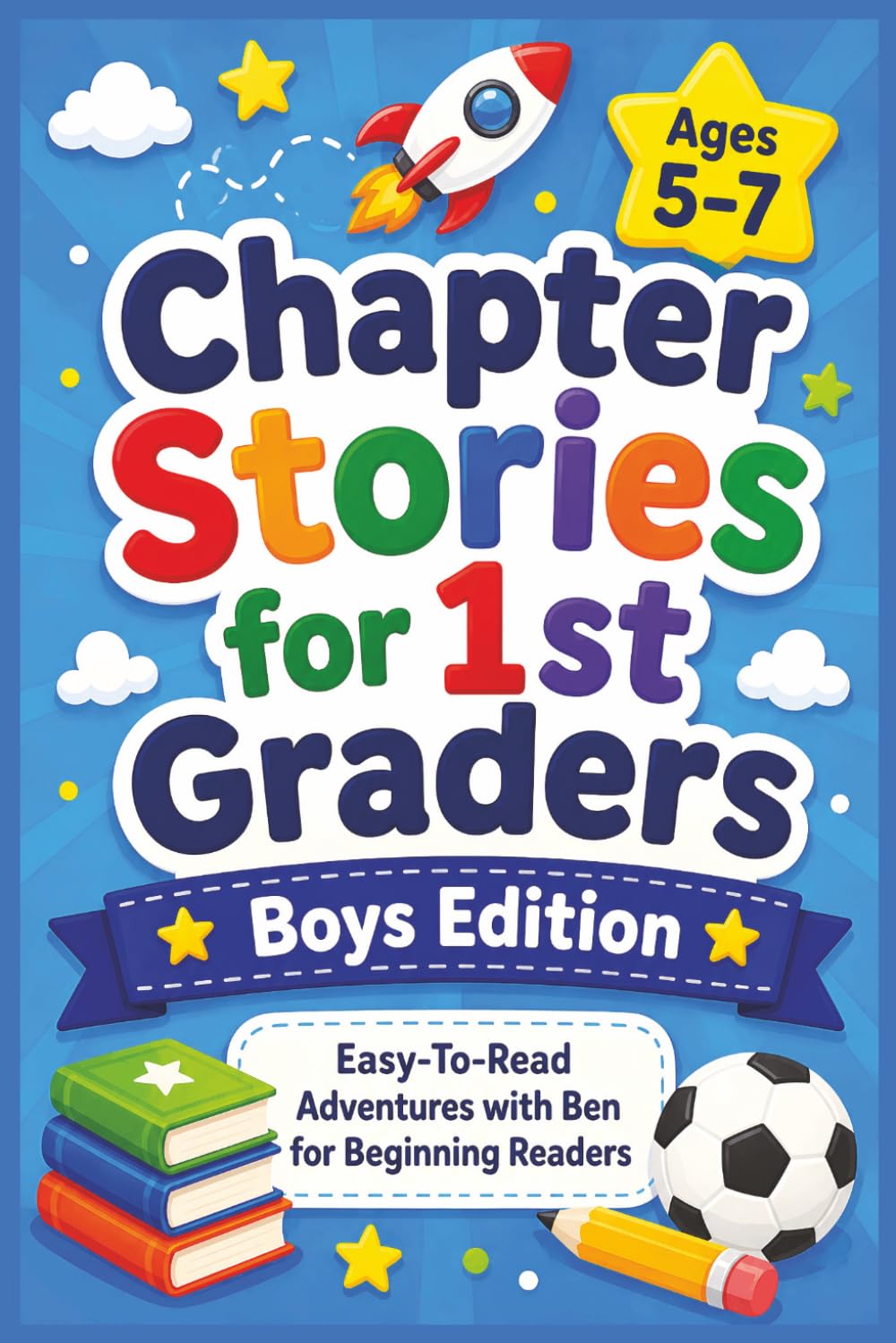 Chapter Stories for 1st Graders; Boys Edition: Easy-To-Read Adventures with Ben for Beginning Readers
