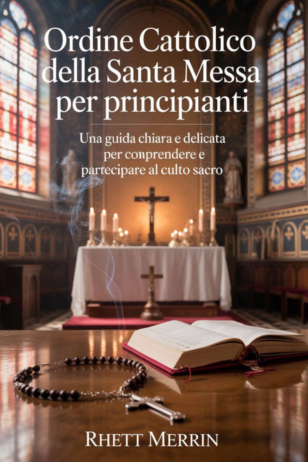 Ordine cattolico della Santa Messa per principianti: Una guida chiara e delicata per comprendere e partecipare al culto sacro