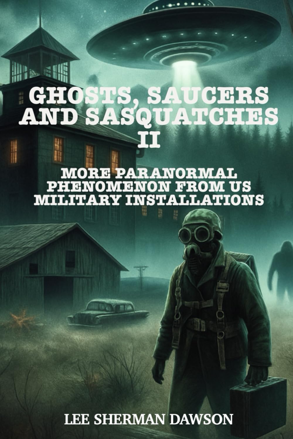 Ghosts, Saucers and Sasquatches II: More Paranormal Phenomenon at US Military Installations