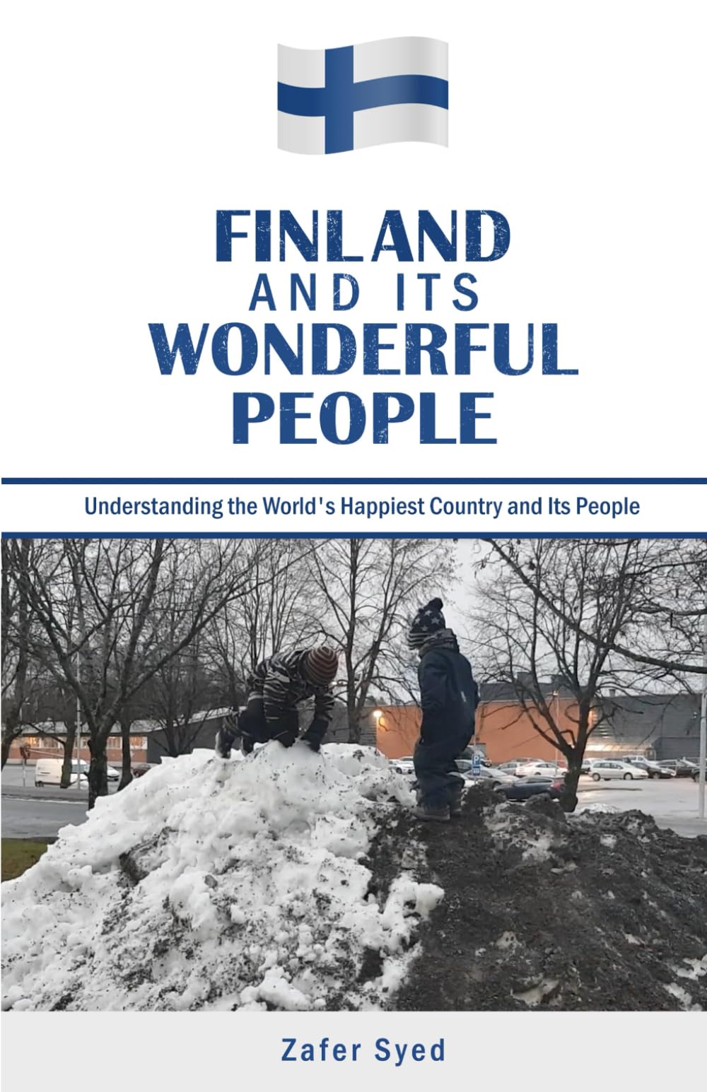 FINLAND AND ITS WONDERFUL PEOPLE: Understanding the World’s Happiest Country and Its People