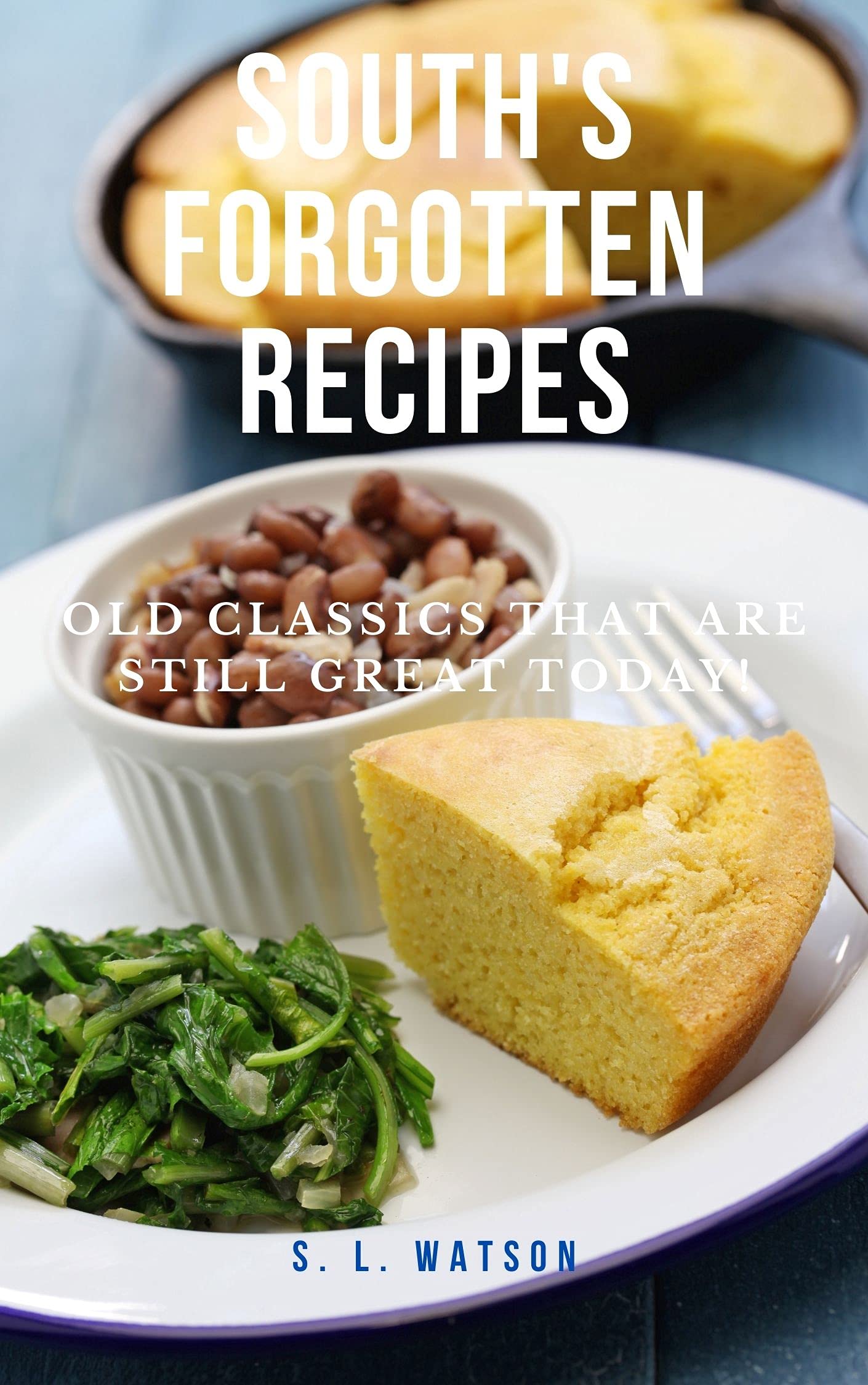 South's Forgotten Recipes: Old Classics That Are Still Great Today! (Southern Cooking Recipes)