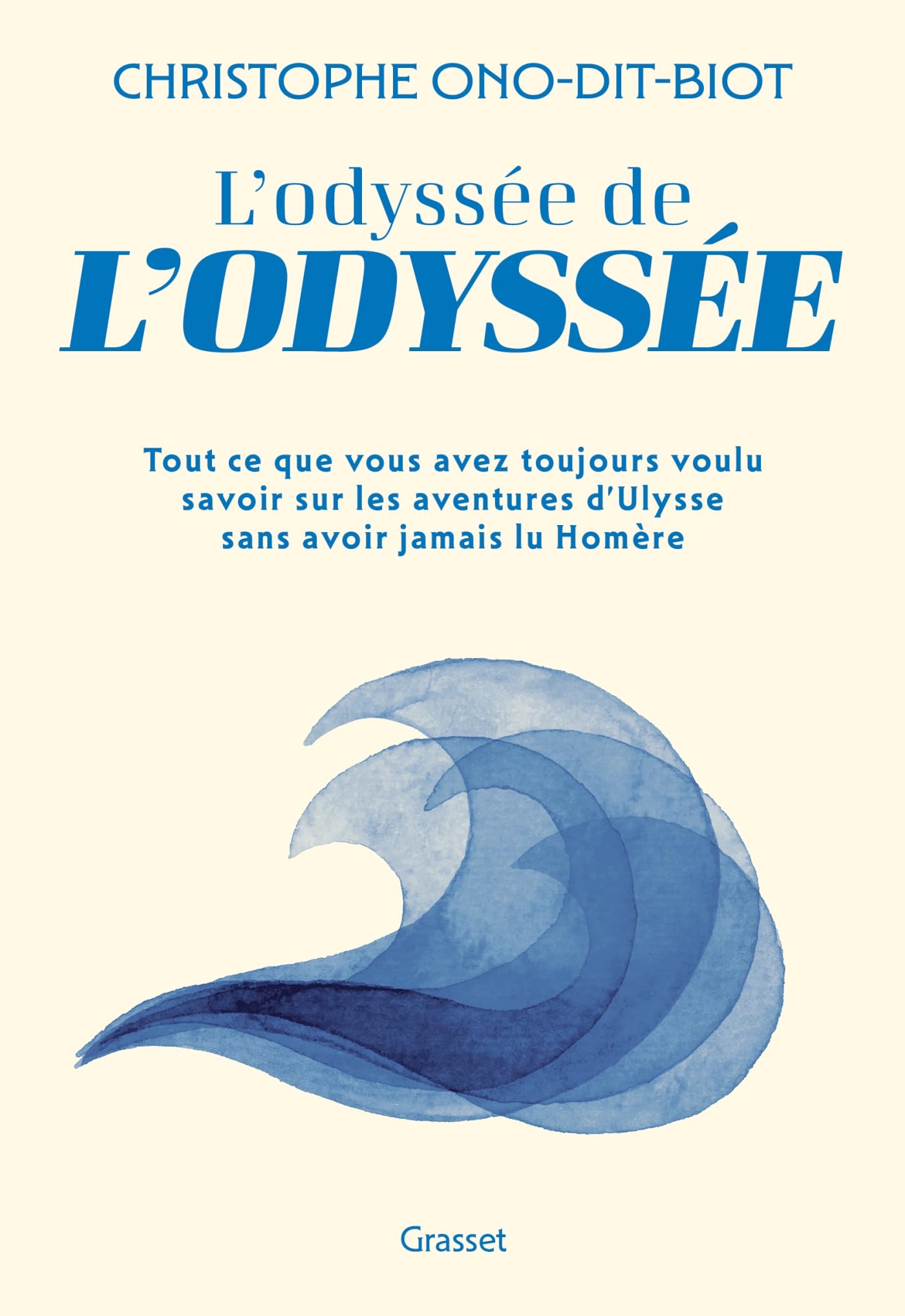 L'odyssée de l'Odyssée: Tout ce que vous avez toujours voulu savoir sur les aventures d'Ulysse sans avoir jamais lu Homère