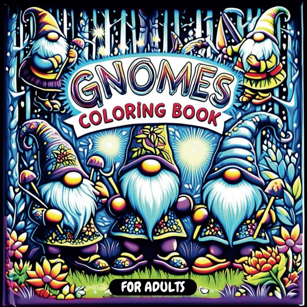 Gnomes Coloring Book for Adults - Whimsical Gnomes: Explore Intricate and Relaxing Gnome Scenes Designed for Stress Relief and Creativity