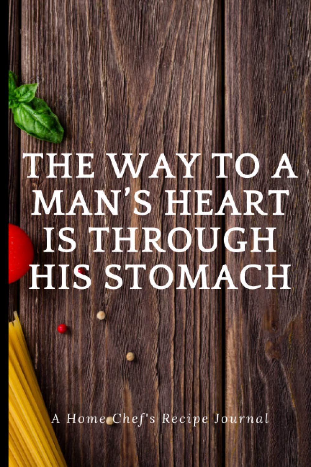 The way to a man’s heart is through his stomach: Blank Recipe Book, Food Cookbook Design, Document all Your Special Recipes and Notes for Your ... Gag Gift for Women, Wife, Mom 6 x 9 120 Page