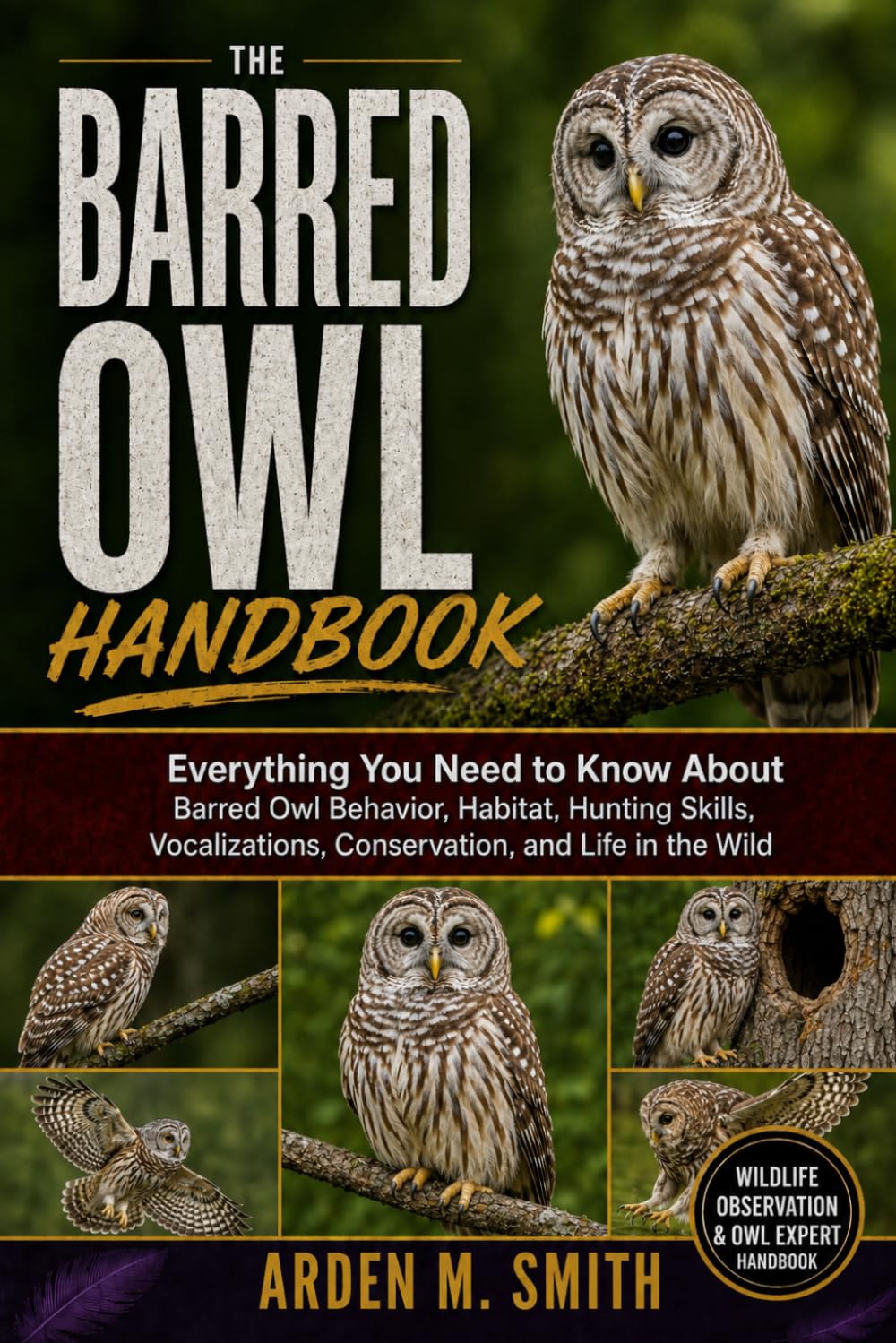 THE BARRED OWL HANDBOOK: Everything You Need to Know About Barred Owl Behavior, Habitat, Hunting Skills, Vocalizations, Conservation, and Life in the Wild