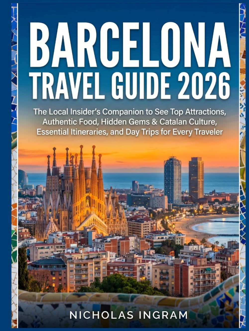 Barcelona Travel Guide: The Local Insider's Companion to See Top Attractions, Authentic Food, Hidden Gems & Catalan Culture, Essential Itineraries, and Day Trips for Every Traveler.