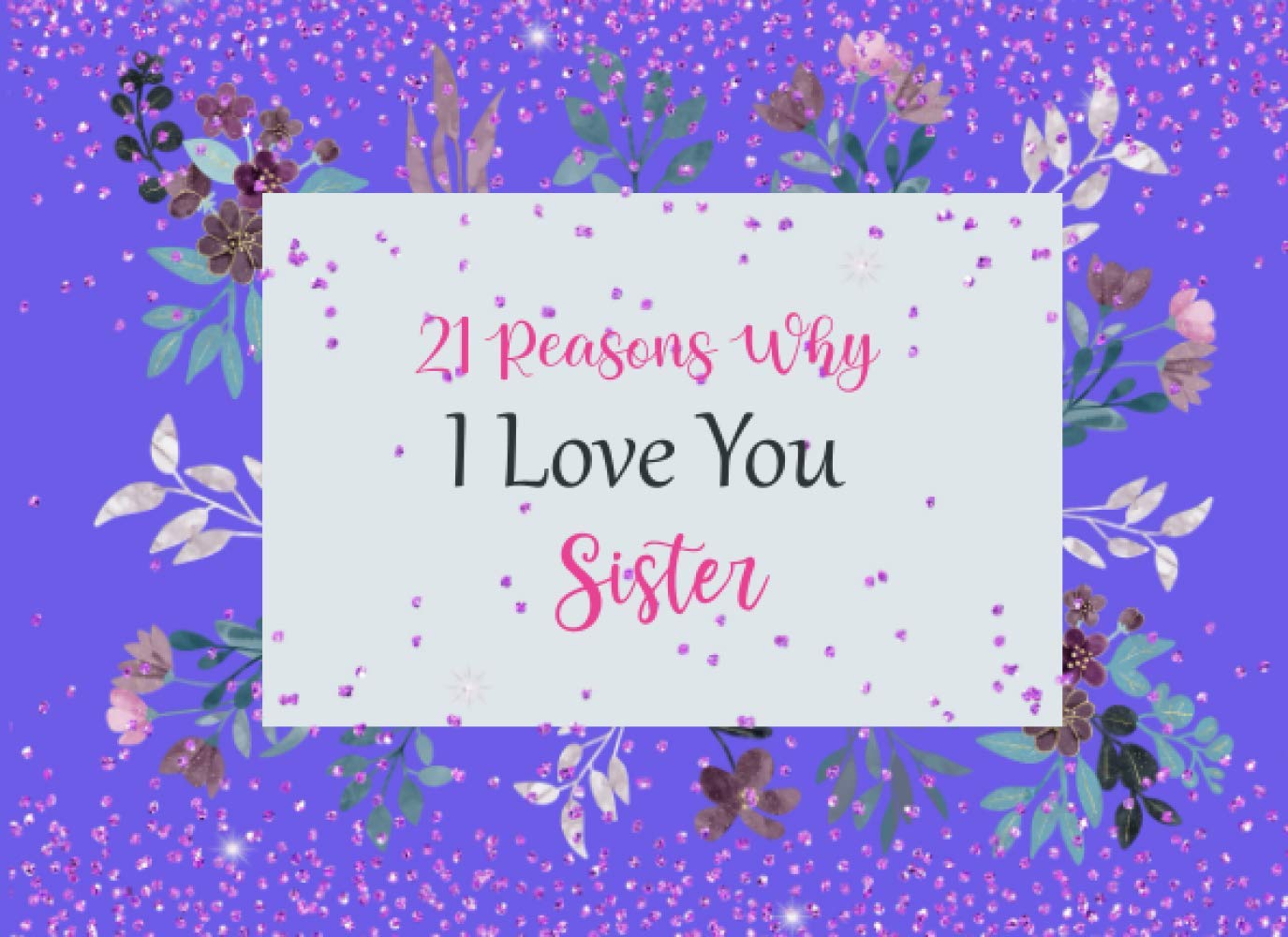 21 Reasons Why I Love You Sister: Fill In Book With Prompts to Fill In Thoughtful Gift For Sister