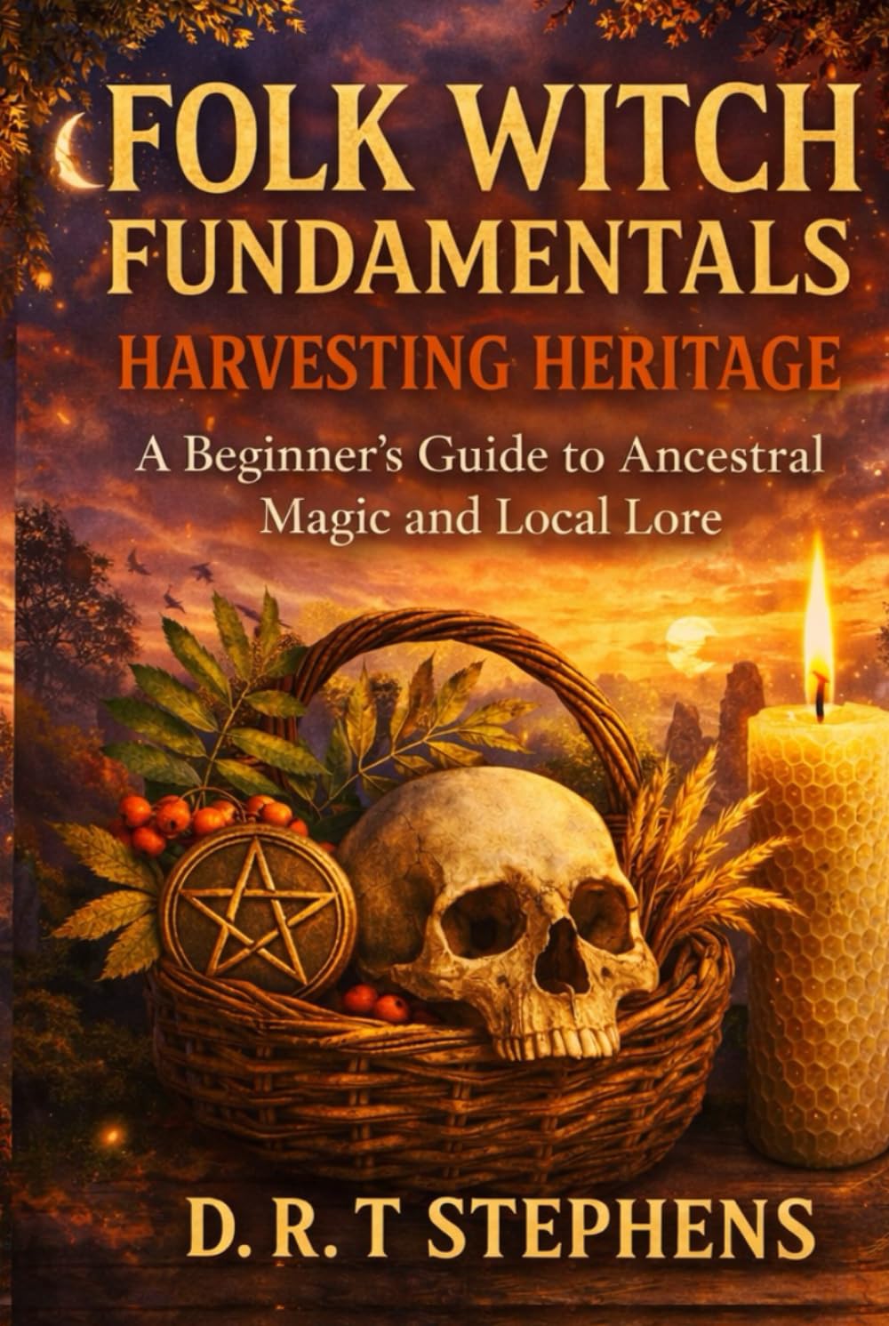 Folk Witch Fundamentals: Harvesting Heritage: A Beginner’s Guide to Ancestral Magic and Local Lore