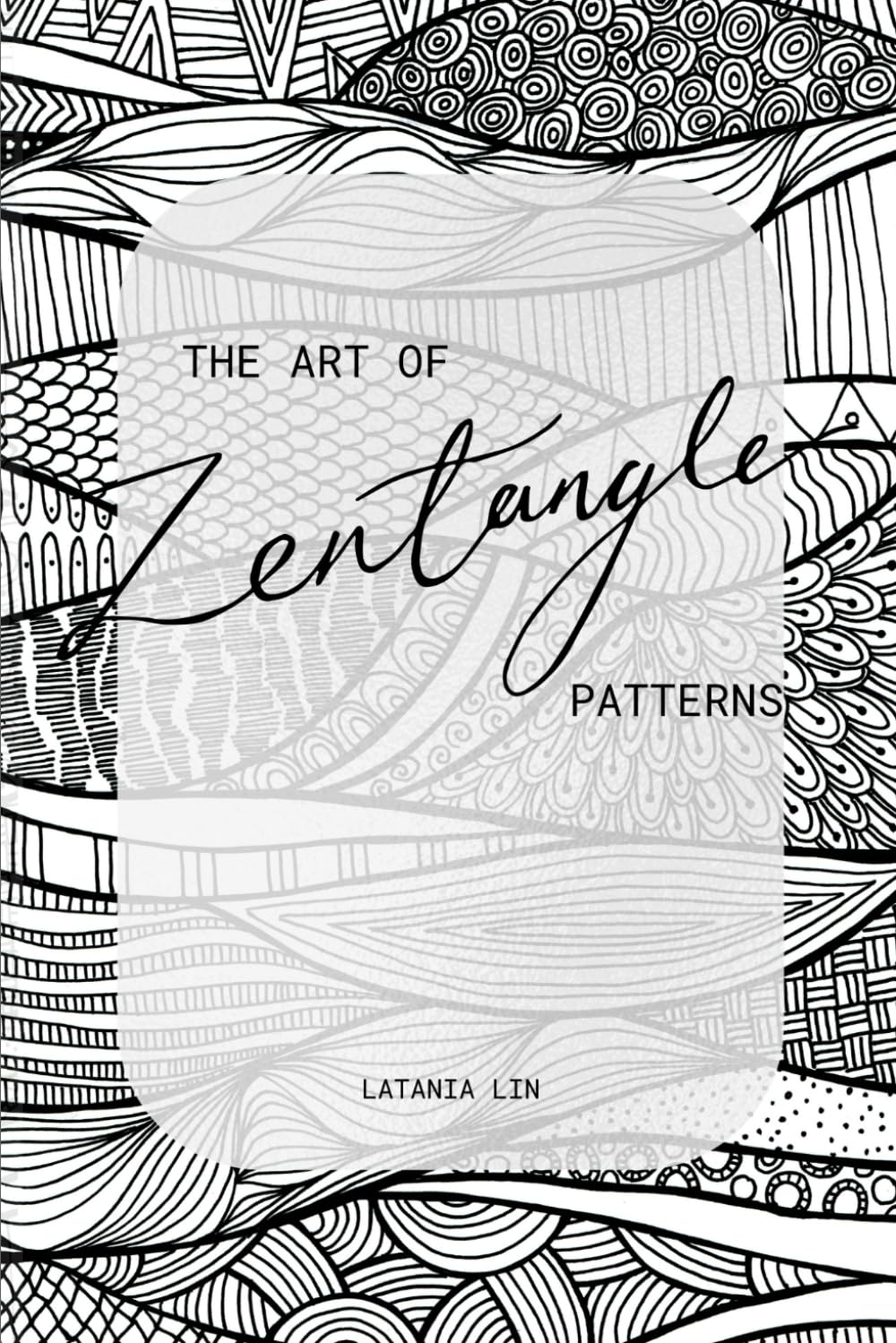 Zentangle Patterns Workbook: Step-by-Step Guided Practice from Structured Tangles to Self-Guided Mindful Drawing