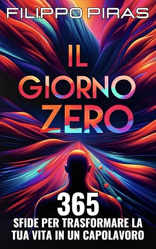 Il Giorno Zero - 365 Sfide per Trasformare la Tua Vita in un Capolavoro
