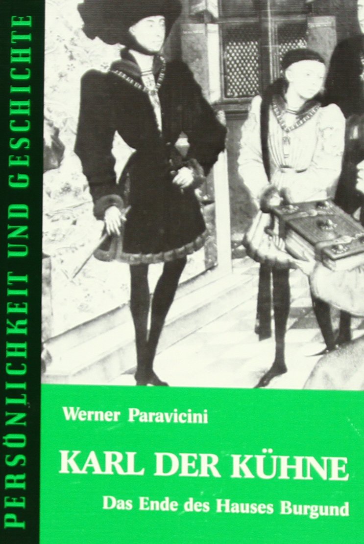 Karl der Kühne. Das Ende des Hauses Burgund. (Persönlichkeit und Geschichte: Biographische Reihe)