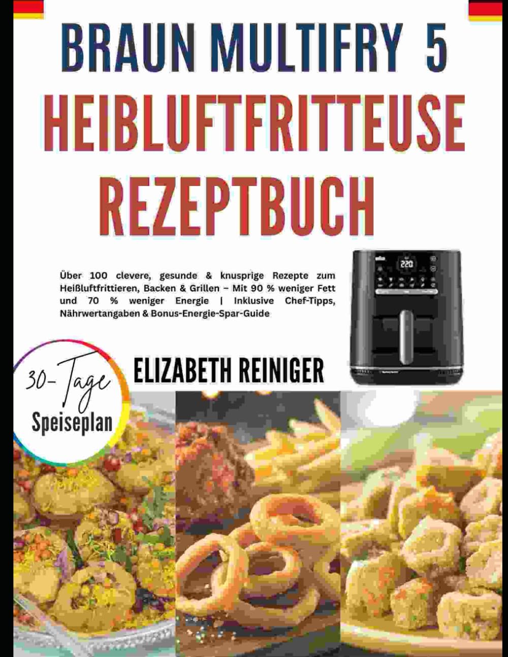 BRAUN MULTIFRY 5 HEIBLUFTFRITTEUSE REZEPTBUCH: Über 100 clevere, gesunde & knusprige Rezepte zum Heißluftfrittieren, Backen & Grillen – Mit 90 % ... Nährwertangaben & Bonus-Energie-Spar-Guide