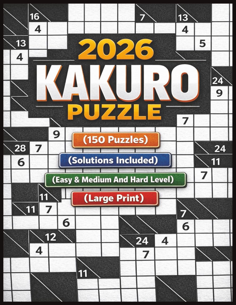 Kakuro Puzzle 2026: 150 Fun And Engaging Cross-Sum Puzzles Easy And Medium And Hard Level | Solutions Included | Suitable for Adults and Seniors