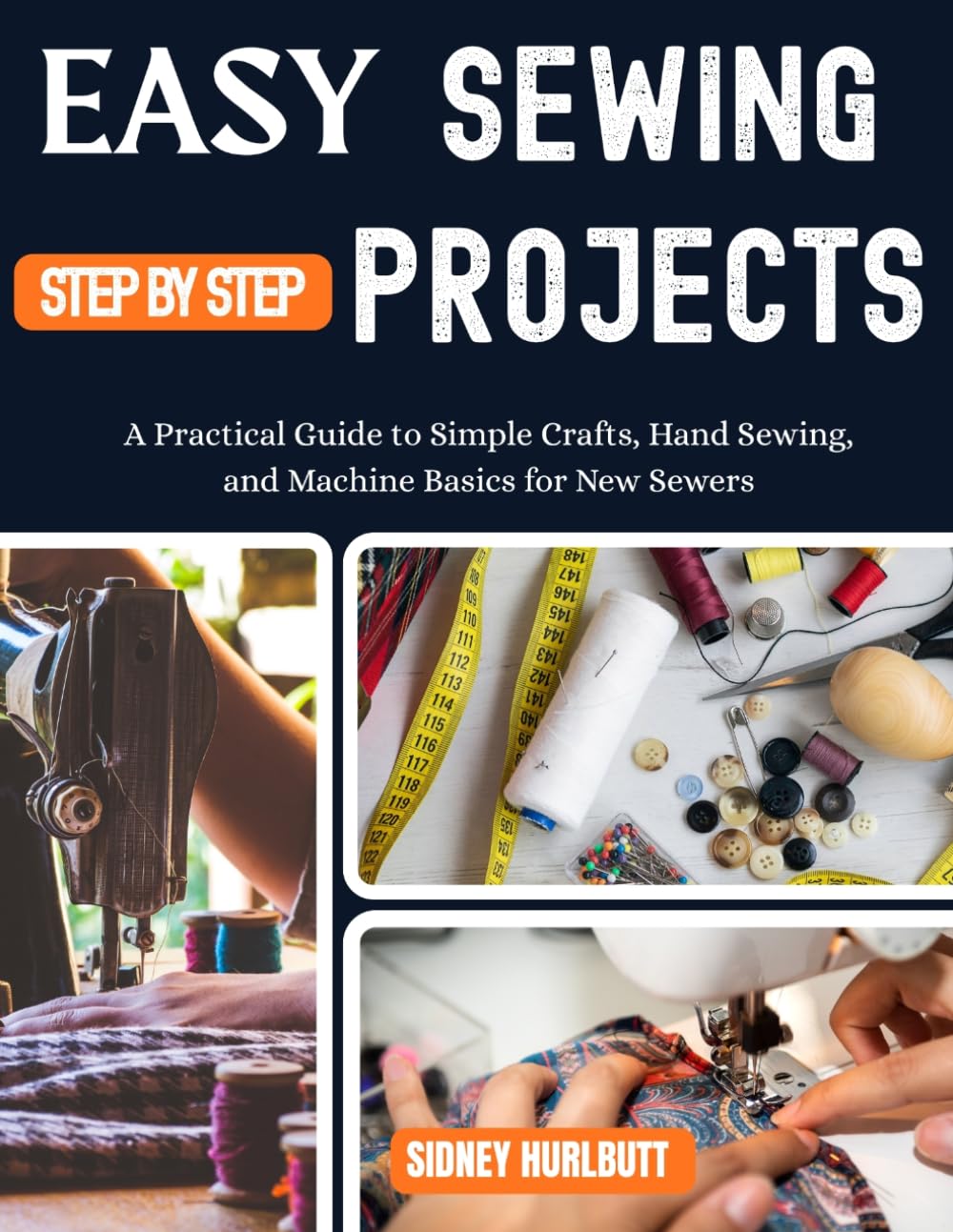 Easy Sewing Projects for Beginners Step by Step: A Practical Guide to Simple Crafts, Hand Sewing, and Machine Basics for New Sewers