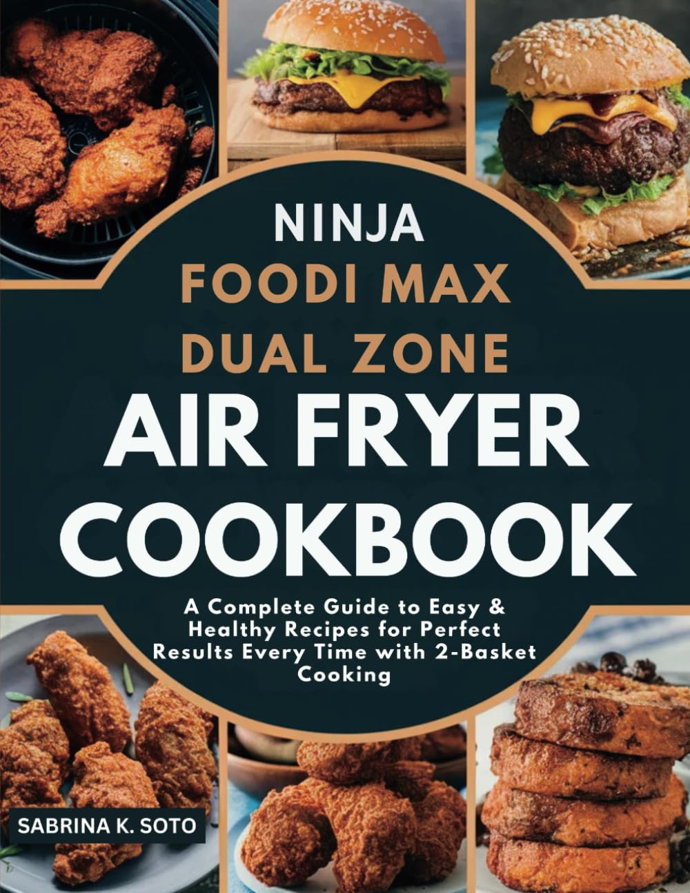 NINJA FOODI MAX DUAL ZONE AIR FRYER COOKBOOK: A Complete Guide to Easy & Healthy Recipes for Perfect Results Every Time with 2-Basket Cooking