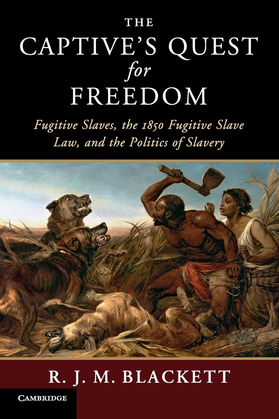 The Captive's Quest for Freedom: Fugitive Slaves, the 1850 Fugitive Slave Law, and the Politics of Slavery (Slaveries since Emancipation)