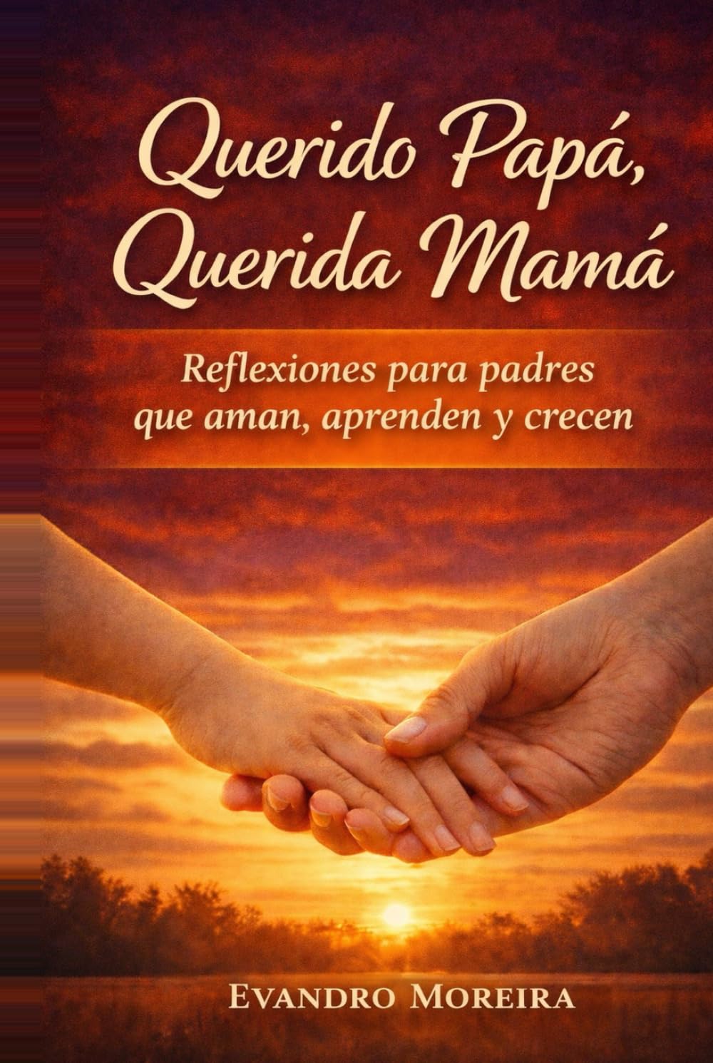 Querido Papá, Amada Mamá: Reflexiones para quienes educan con amor, incluso en los días difíciles