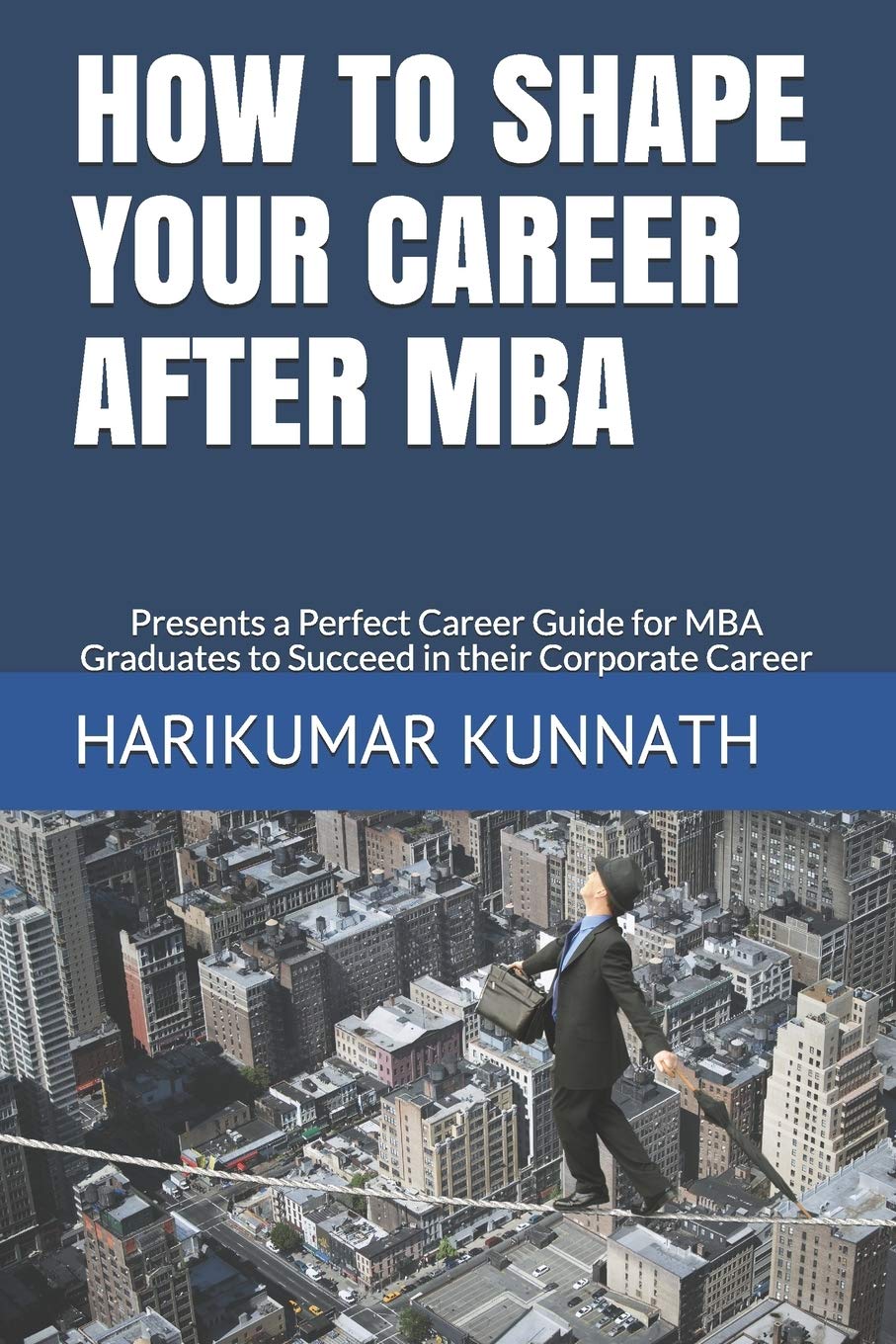 How to Shape Your Career After MBA: Presents a Perfect Career Guide for MBA Graduates to Succeed in their Corporate Career