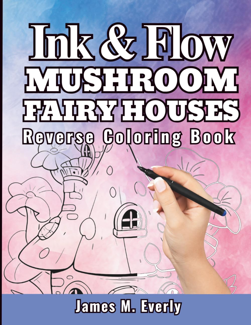 Ink & Flow: A Reverse Coloring Book of Mushroom Fairy Houses for Adults: An Ink Tracing Journey for a Calm Mind – Stress-Free Watercolor Designs for ... Creative Focus (The Ink & Flow Collection)