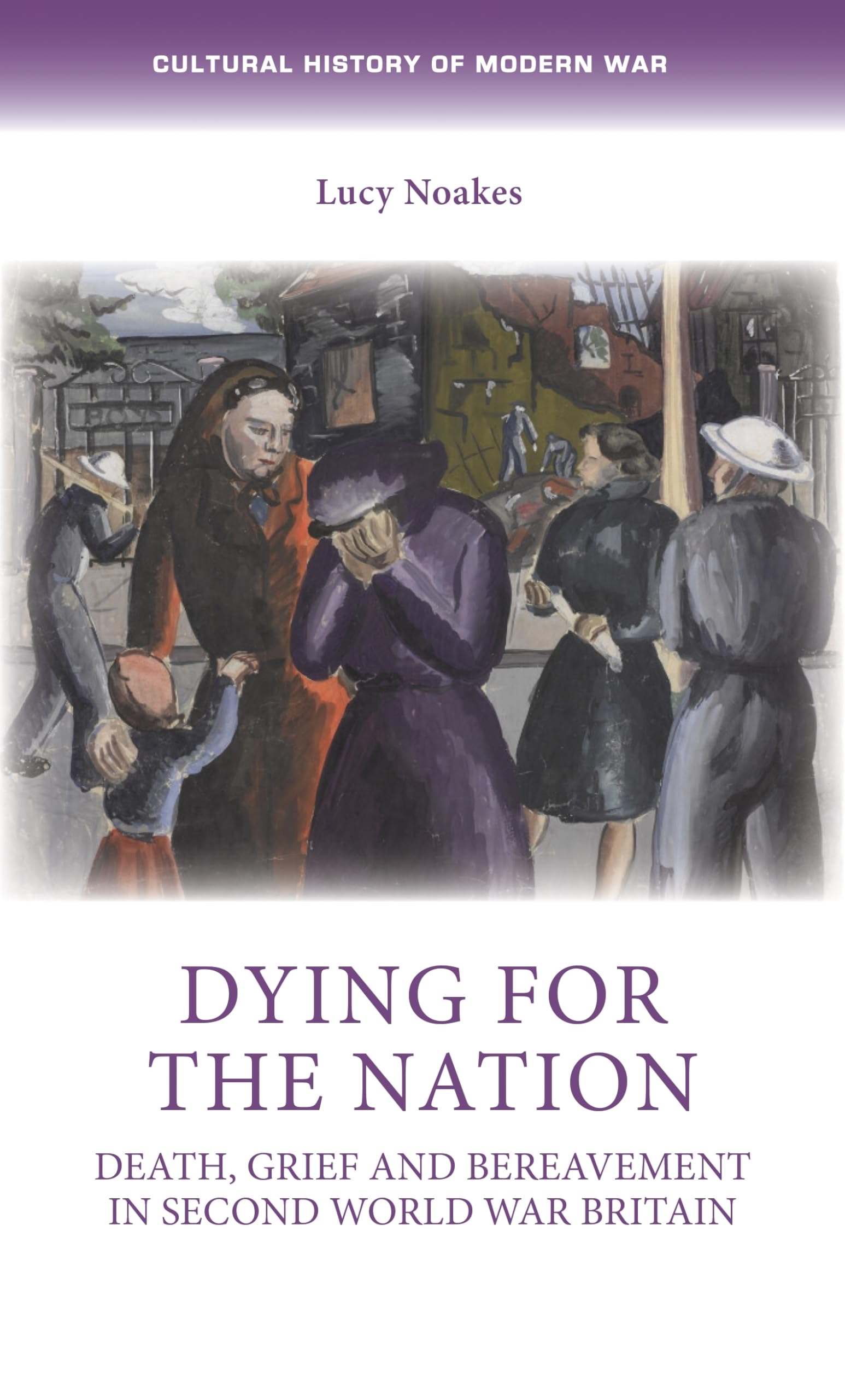 Dying for the Nation: Death, Grief and Bereavement in Second World War Britain (Cultural History of Modern War)