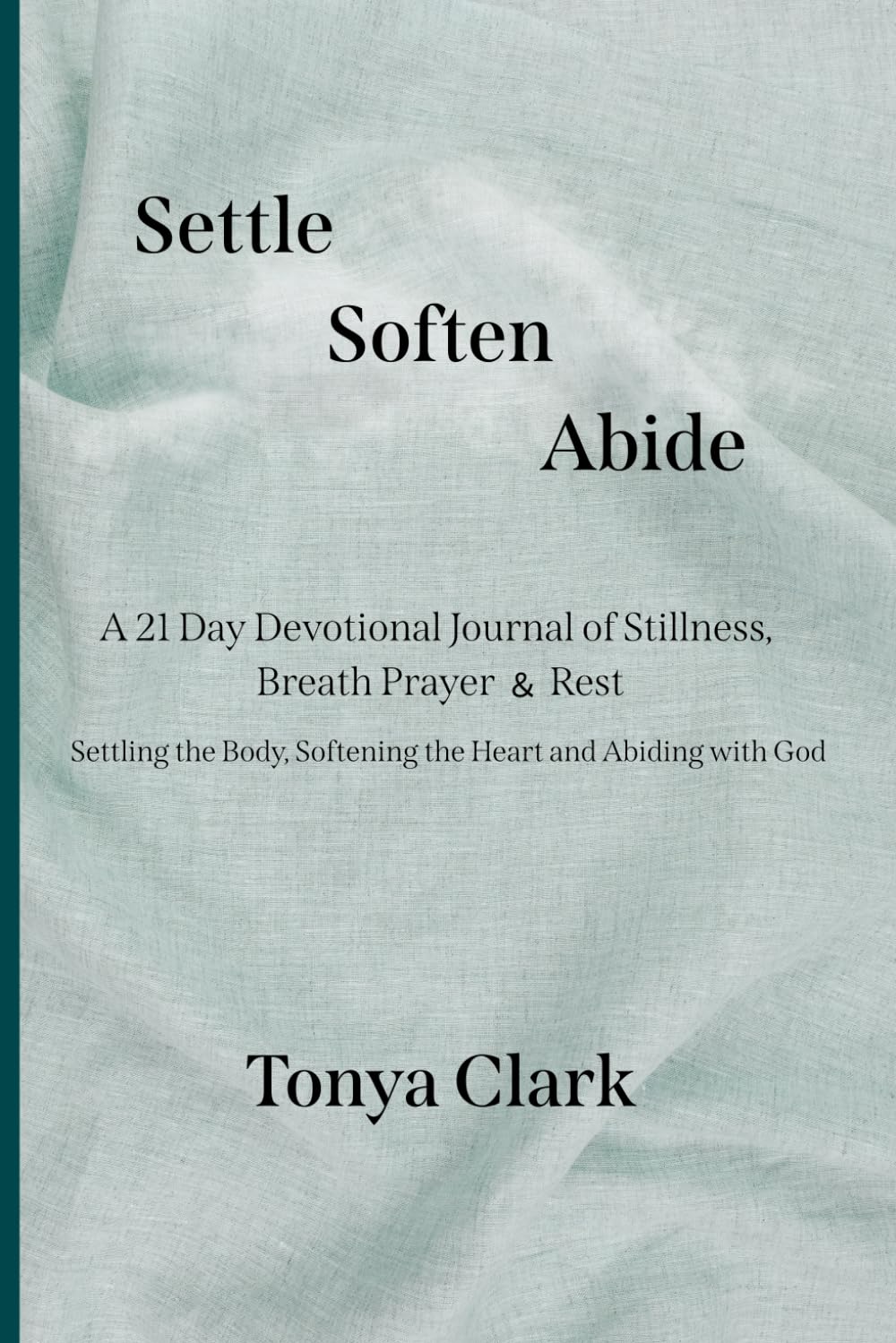 Settle Soften Abide: A 21 Day Devotional Journal of Stillness, Breath Prayer & Rest